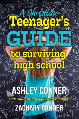 A Christian Teenager's Guide to Surviving High School - Conner, Zachary (Contributions by), and Conner, Ashley