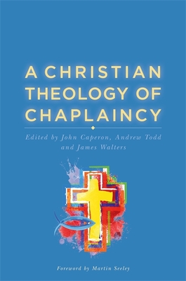 A Christian Theology of Chaplaincy - Caperon, John (Editor), and Todd, Andrew (Editor), and Walters, James (Editor)