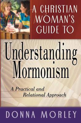 A Christian Woman's Guide to Understanding Mormonism - Morley, Donna