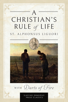 A Christian's Rule of Life (with Darts of Fire ) - Liguori, St Alphonsus, and Fraune, Charles D (Contributions by)