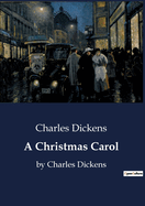 A Christmas Carol: by Charles Dickens