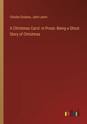 A Christmas Carol: in Prose: Being a Ghost Story of Christmas - Dickens, Charles, and Leech, John