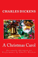 A Christmas Carol: Personally Abridged for Performance by Charles Dickens