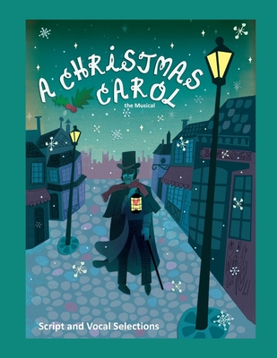 A Christmas Carol the Musical: Script and Vocal Selections - Bell, Brenda, and Sgouros, Michael