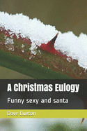 A Christmas Eulogy: Funny sexy and santa