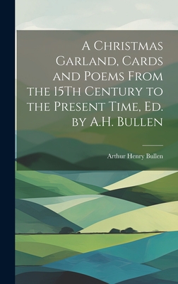 A Christmas Garland, Cards and Poems From the 15Th Century to the Present Time, Ed. by A.H. Bullen - Bullen, Arthur Henry