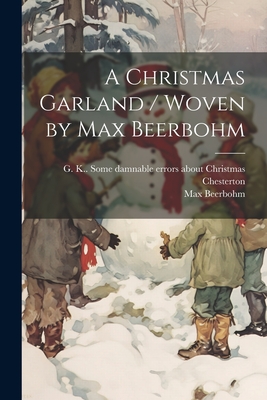 A Christmas Garland / Woven by Max Beerbohm - Chesterton, G K (Gilbert Keith) 18 (Creator), and Beerbohm, Max