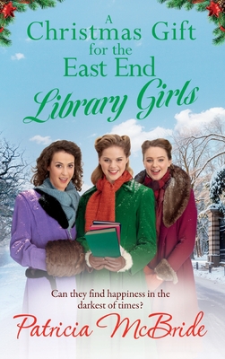 A Christmas Gift for the East End Library Girls: A festive wartime saga, perfect for the holidays from Patricia McBride - Patricia McBride