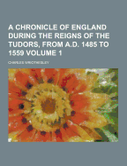 A Chronicle of England During the Reigns of the Tudors, from A.D. 1485 to 1559; Volume 2