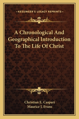 A Chronological And Geographical Introduction To The Life Of Christ - Caspari, Christian E, and Evans, Maurice J (Translated by)