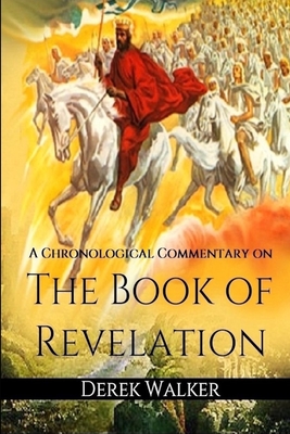 A Chronological Commentary on the Book of Revelation - Walker, Derek