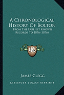 A Chronological History Of Bolton: From The Earliest Known Records To 1876 (1876)