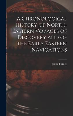 A Chronological History of North-eastern Voyages of Discovery and of the Early Eastern Navigations - Burney, James