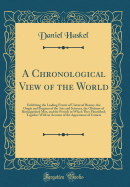 A Chronological View of the World: Exhibiting the Leading Events of Universal History, the Origin and Progress of the Arts and Sciences, the Obituary of Distinguished Men, and the Periods in Which They Flourished; Together with an Account of the Appearanc