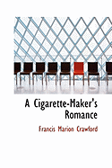 A Cigarette-Maker's Romance - Crawford, F Marion, and Crawford, Francis Marion