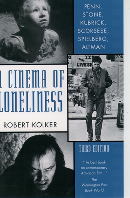 A Cinema of Lonliness: Penn, Stone, Kubrick, Scorsese, Spielberg, Altman: Third Edition - Kolker, Robert