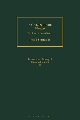 A Citizen of the World: The Life of James Bryce - Jr, and Seaman, John