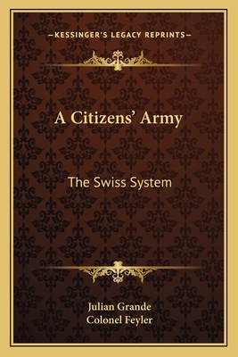 A Citizens' Army: The Swiss System - Grande, Julian, and Feyler, Colonel (Introduction by)