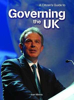 A Citizen's Guide to Governing the UK - Minnis, Ivan
