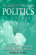 A Citizen's Guide to Politics in America: How the System Works and How to Work the System