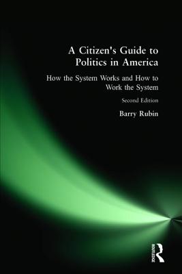 A Citizen's Guide to Politics in America: How the System Works and How to Work the System - Rubin, Barry