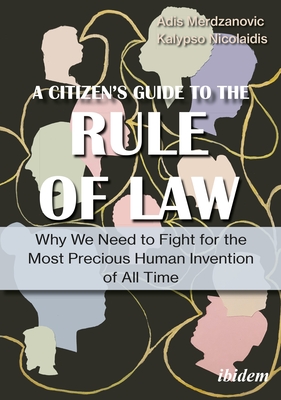 A Citizen's Guide to the Rule of Law: Why We Need to Fight for the Most Precious Human Invention of All Time - Merdzanovic, Adis, and Nicolaidis, Kalypso