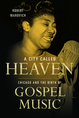 A City Called Heaven: Chicago and the Birth of Gospel Music - Marovich, Robert M