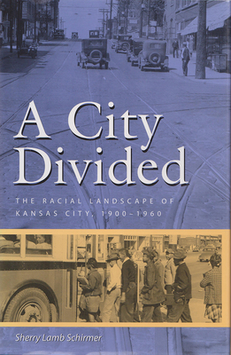 A City Divided: The Racial Landscape of Kansas City, 1900-1960volume 1 - Schirmer, Sherry Lamb