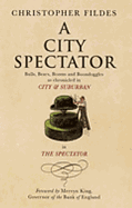 A City Spectator: Bulls, Bears, Booms and Boondoggles: As Chronicled in 'City & Suburban' in the Spectator
