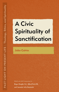 A Civic Spirituality of Sanctification: John Calvin