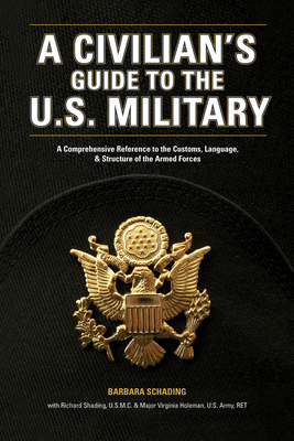 A Civilian's Guide to the U.S. Military: A comprehensive reference to the customs, language and structure of the Armed Fo rces - Schading, Barbara, and Schading, Richard, and Holeman, Virginia