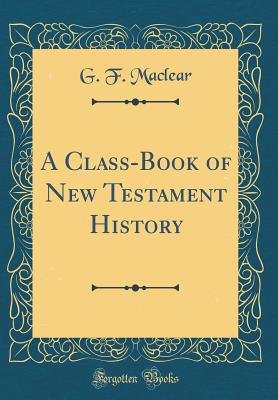 A Class-Book of New Testament History (Classic Reprint) - Maclear, G F