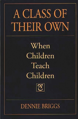 A Class of Their Own: When Children Teach Children - Briggs, Dennie