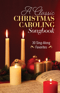 A Classic Christmas Caroling Songbook: 30 Sing-Along Favorites