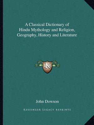 A Classical Dictionary of Hindu Mythology and Religion, Geography, History and Literature - Dowson, John Mras