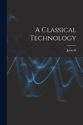 A Classical Technology - Burnam, John M 1864-1921