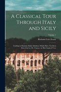 A Classical Tour Through Italy and Sicily: Tending to Illustrate Some Districts, Which Have Not Been Described by Mr. Eustace, in His Classical Tour; Volume 1