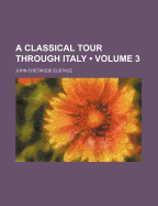 A Classical Tour Through Italy Volume 3