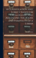 A Classification and Subject Index for Cataloguing and Arranging the Books and Pamphlets of a Librar