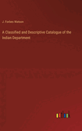A Classified and Descriptive Catalogue of the Indian Department