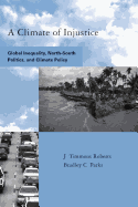 A Climate of Injustice: Global Inequality, North-South Politics, and Climate Policy