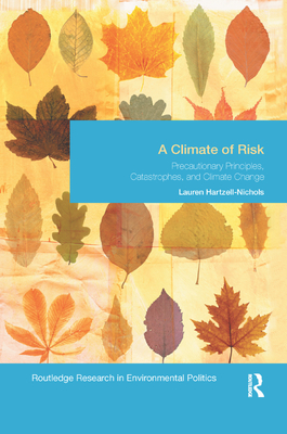 A Climate of Risk: Precautionary Principles, Catastrophes, and Climate Change - Hartzell-Nichols, Lauren