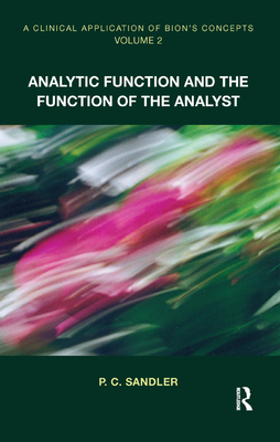 A Clinical Application of Bion's Concepts: Analytic Function and the Function of the Analyst - Sandler, P.C.