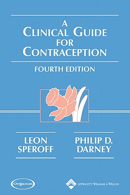 A Clinical Guide for Contraception - Speroff, Leon, MD, and Darney, Philip D, MD, Msc