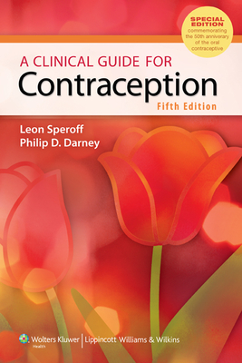 A Clinical Guide for Contraception - Speroff, Leon, MD, and Darney, Philip D, MD, Msc