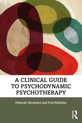 A Clinical Guide to Psychodynamic Psychotherapy - Abrahams, Deborah, and Rohleder, Poul