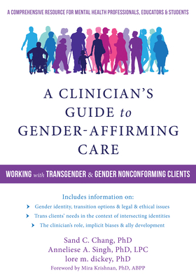A Clinician's Guide to Gender-Affirming Care: Working with Transgender and Gender Nonconforming Clients - Chang, Sand C, PhD, and Singh, Anneliese A, PhD, Lpc, and Dickey, Lore M, PhD