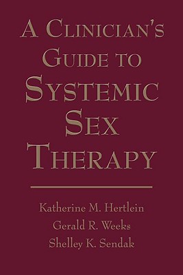 A Clinician's Guide to Systemic Sex Therapy - Weeks, Gerald, and Gambescia, Nancy, and Hertlein, Katherine M