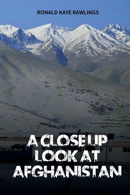 A Close Up Look at Afghanistan - Rawlings, Ronald Kaye