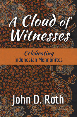 A Cloud of Witnesses: Celebrating Indonesian Mennonites - Roth, John D